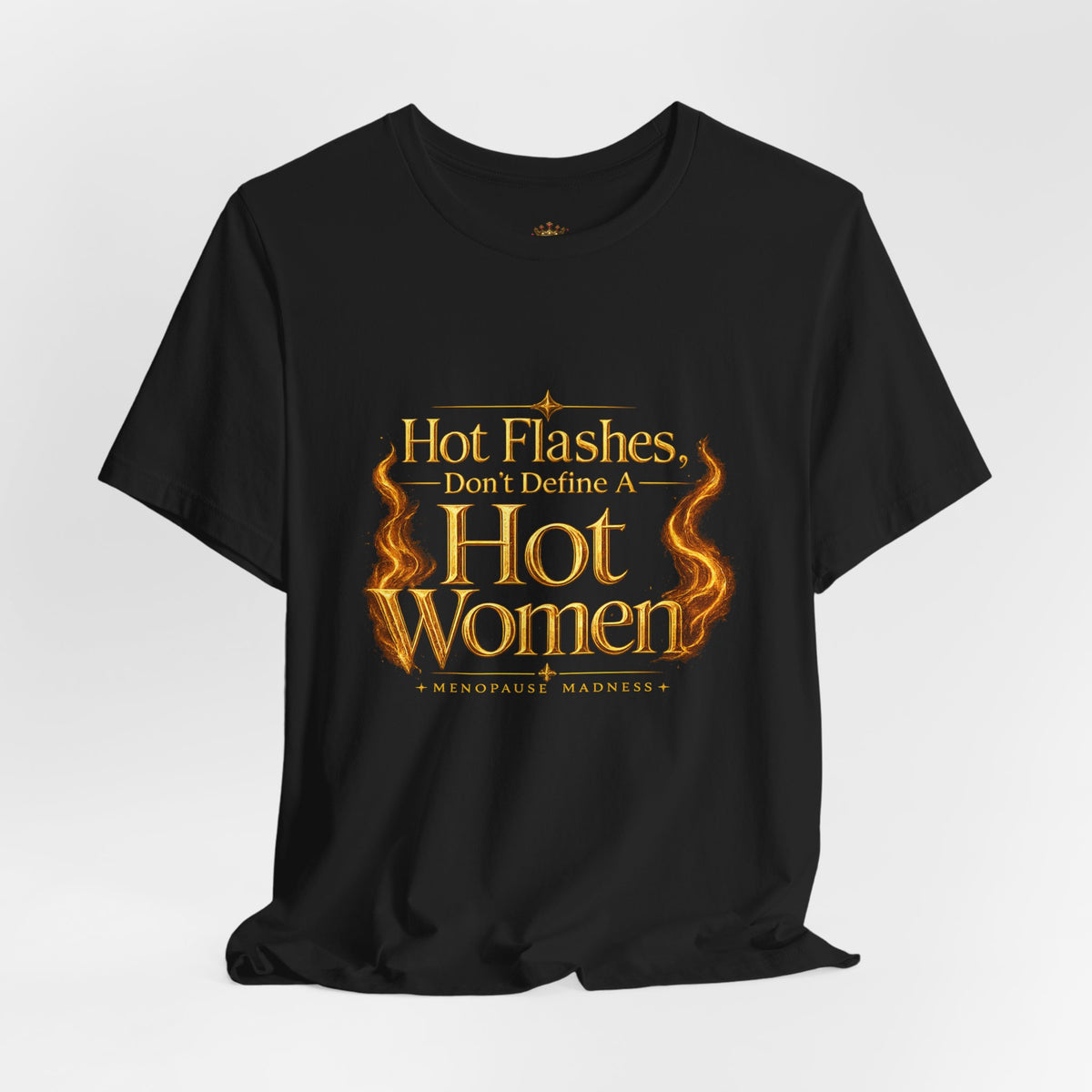 Hot Flashes Don’t Define A Hot Woman T-Shirt — Menopause Empowerment Tee
